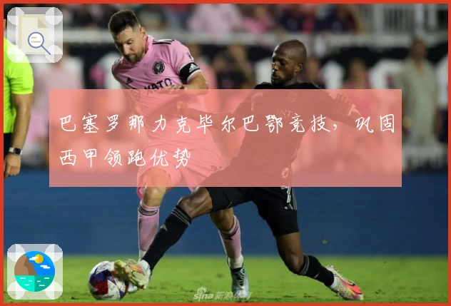 巴塞罗那力克毕尔巴鄂竞技，巩固西甲领跑优势