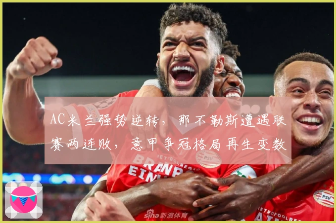 AC米兰强势逆转，那不勒斯遭遇联赛两连败，意甲争冠格局再生变数